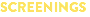 SCREENINGS